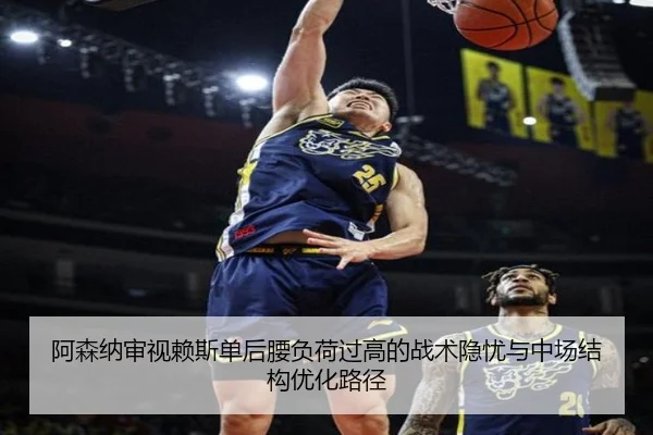 阿森纳审视赖斯单后腰负荷过高的战术隐忧与中场结构优化路径