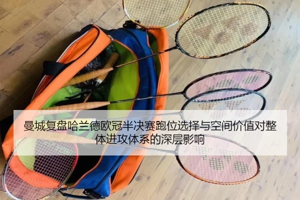 曼城复盘哈兰德欧冠半决赛跑位选择与空间价值对整体进攻体系的深层影响